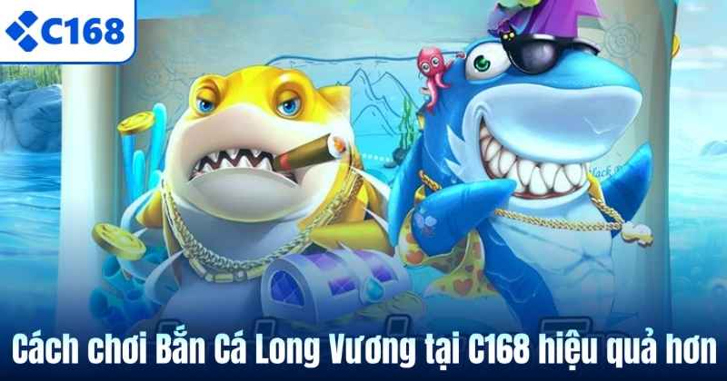 Bắn Cá Long Vương C168 – Siêu Phẩm Săn Thưởng Đầy Cuốn Hút 7 Cách chơi Bắn Cá Long Vương tại C168 hiệu quả hơn